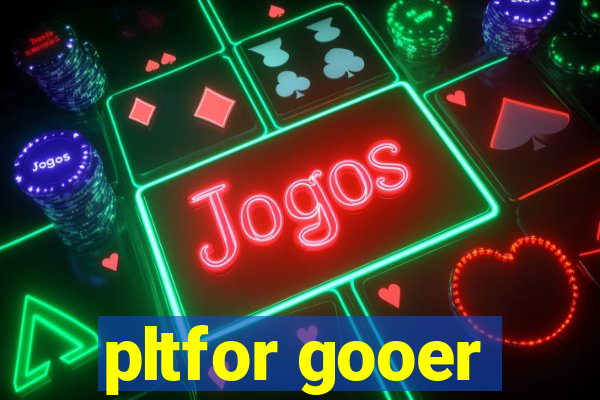 pltfor gooer